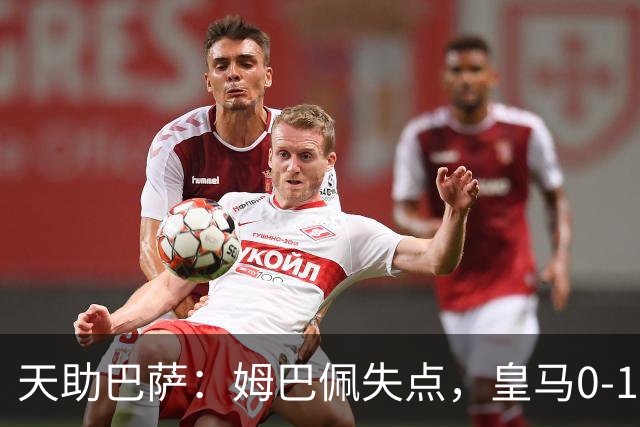 天助巴萨：姆巴佩失点，皇马0-1皇家贝蒂斯，遭遇赛季首败