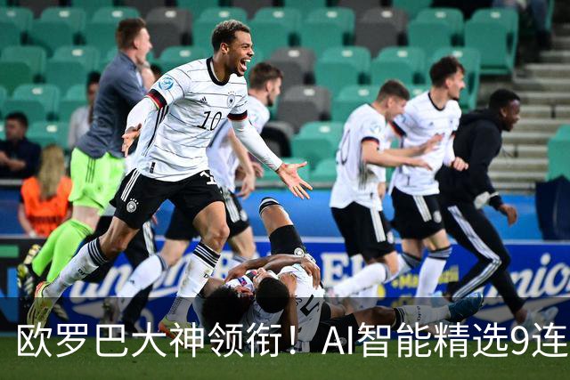 欧罗巴大神领衔！AI智能精选9连红 专治冷门8连红
